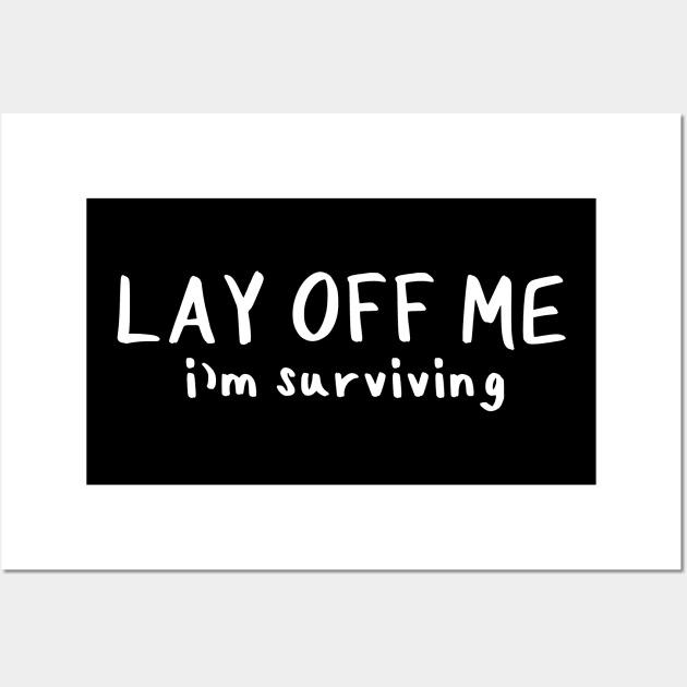 Lay Off Me I'm Surviving Wall Art by Millennial On The Cusp Of X